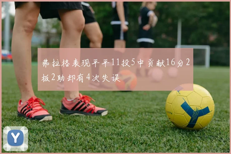 弗拉格表现平平11投5中贡献16分2板2助却有4次失误