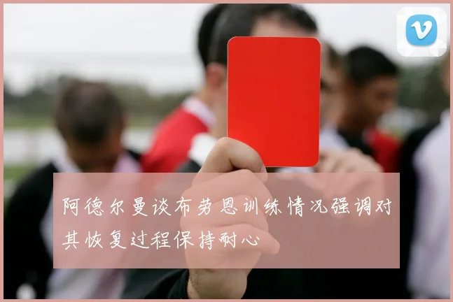 阿德尔曼谈布劳恩训练情况强调对其恢复过程保持耐心