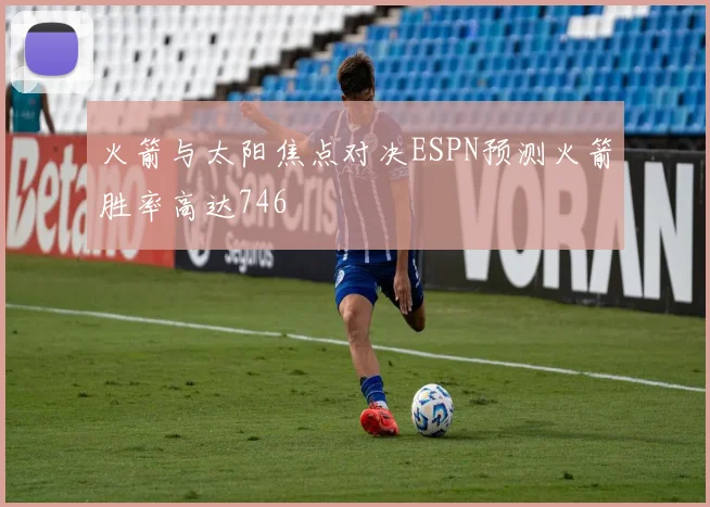 火箭与太阳焦点对决ESPN预测火箭胜率高达746
