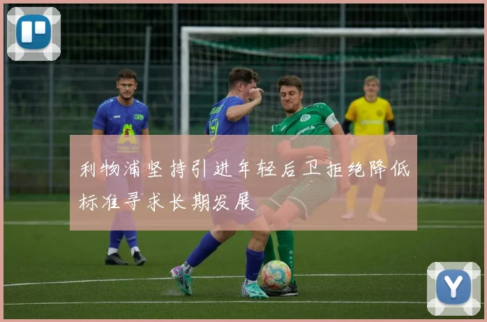 利物浦坚持引进年轻后卫拒绝降低标准寻求长期发展
