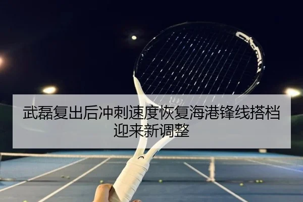 武磊复出后冲刺速度恢复海港锋线搭档迎来新调整 - IMSPORTS